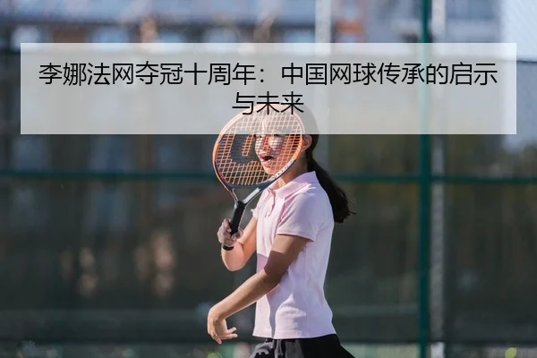 li-na-fa-wang-duo-guan-shi-zhou-nian-zhong-guo-wang-qiu-chuan-cheng-de-qi-shi-yu-wei-lai-2-788.jpg
